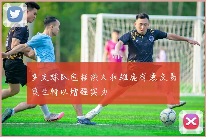多支球队包括热火和雄鹿有意交易莫兰特以增强实力