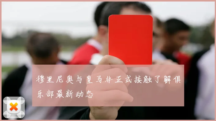 穆里尼奥与皇马非正式接触了解俱乐部最新动态