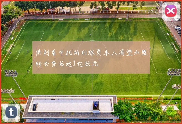 热刺看中托纳利球员本人渴望加盟转会费或达1亿欧元